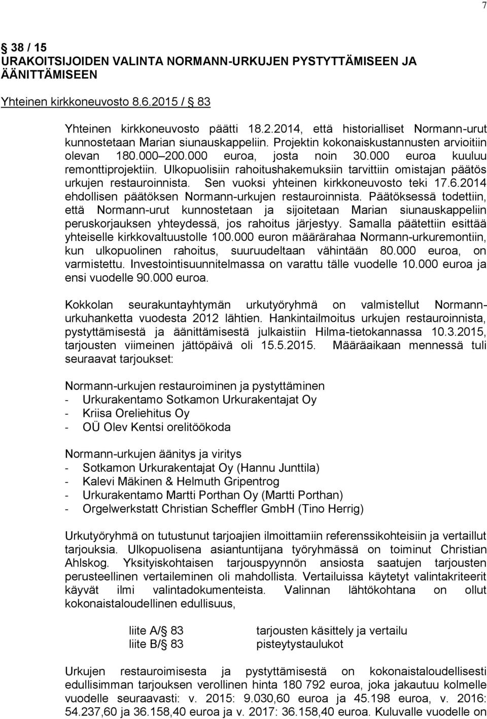 Ulkopuolisiin rahoitushakemuksiin tarvittiin omistajan päätös urkujen restauroinnista. Sen vuoksi yhteinen kirkkoneuvosto teki 17.6.2014 ehdollisen päätöksen Normann-urkujen restauroinnista.