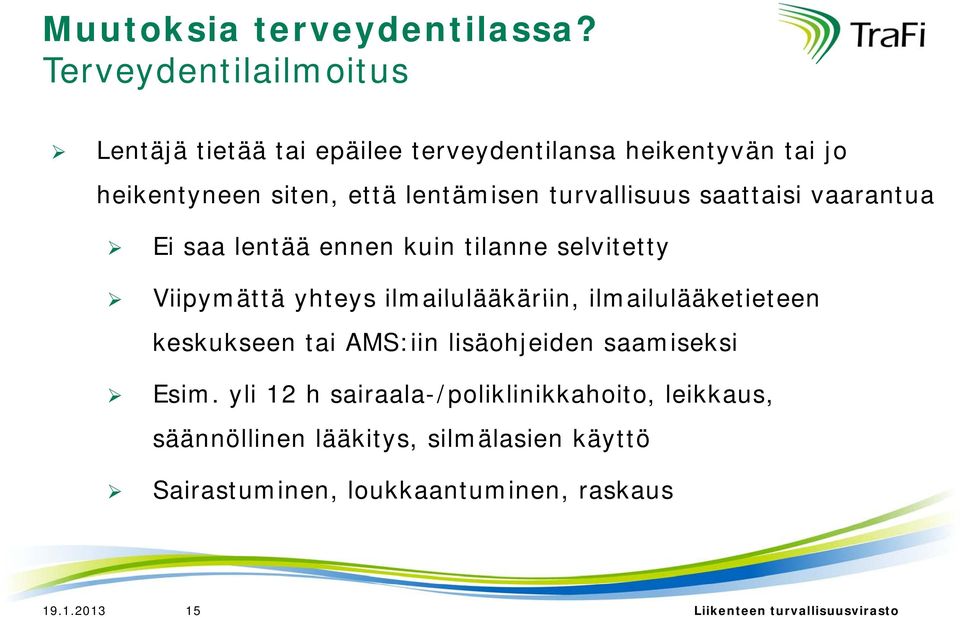 turvallisuus saattaisi vaarantua Ei saa lentää ennen kuin tilanne selvitetty Viipymättä yhteys ilmailulääkäriin,