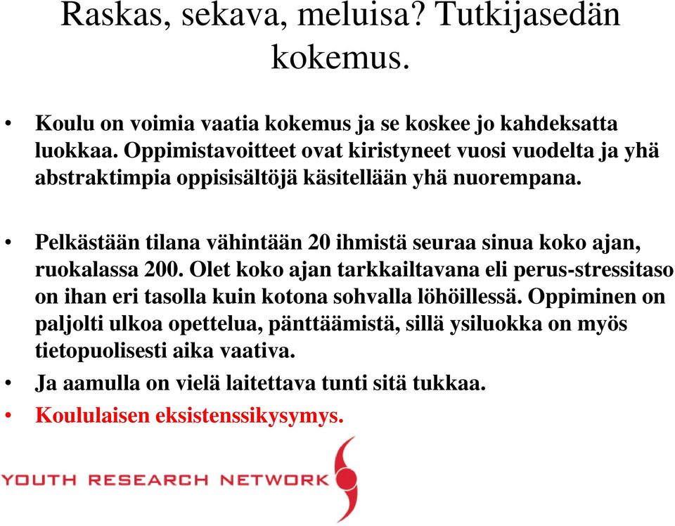 Pelkästään tilana vähintään 20 ihmistä seuraa sinua koko ajan, ruokalassa 200.