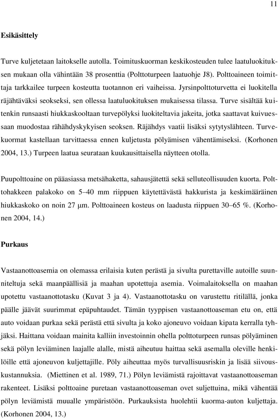 Turve sisältää kuitenkin runsaasti hiukkaskooltaan turvepölyksi luokiteltavia jakeita, jotka saattavat kuivuessaan muodostaa rähähdyskykyisen seoksen. Räjähdys vaatii lisäksi sytytyslähteen.