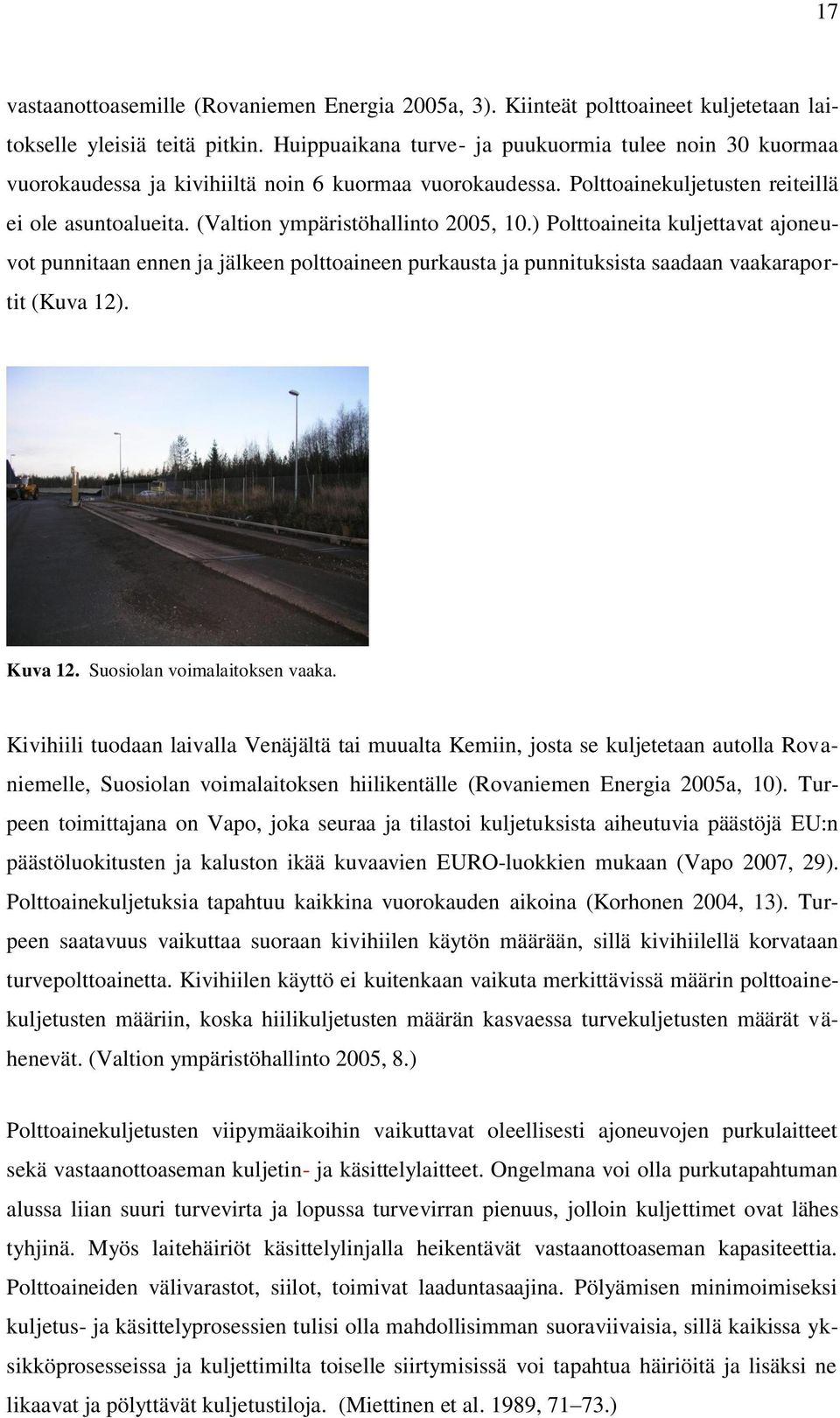 (Valtion ympäristöhallinto 2005, 10.) Polttoaineita kuljettavat ajoneuvot punnitaan ennen ja jälkeen polttoaineen purkausta ja punnituksista saadaan vaakaraportit (Kuva 12). Kuva 12.