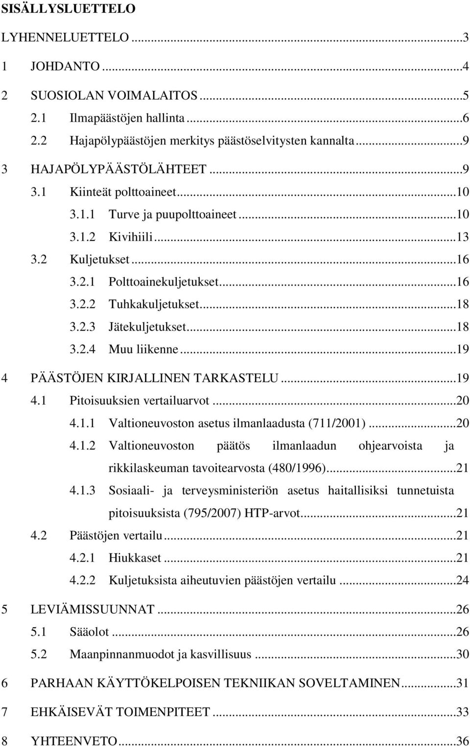 ..18 3.2.4 Muu liikenne...19 4 PÄÄSTÖJEN KIRJALLINEN TARKASTELU...19 4.1 Pitoisuuksien vertailuarvot...20 4.1.1 Valtioneuvoston asetus ilmanlaadusta (711/2001)...20 4.1.2 Valtioneuvoston päätös ilmanlaadun ohjearvoista ja rikkilaskeuman tavoitearvosta (480/1996).