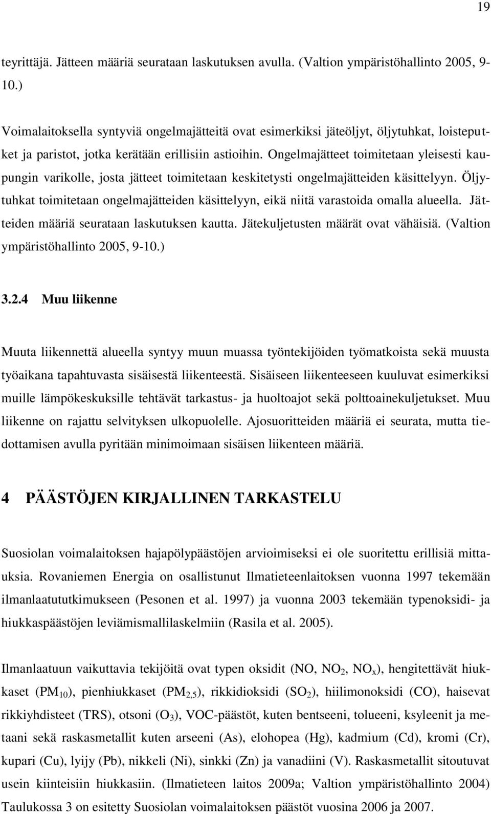 Ongelmajätteet toimitetaan yleisesti kaupungin varikolle, josta jätteet toimitetaan keskitetysti ongelmajätteiden käsittelyyn.