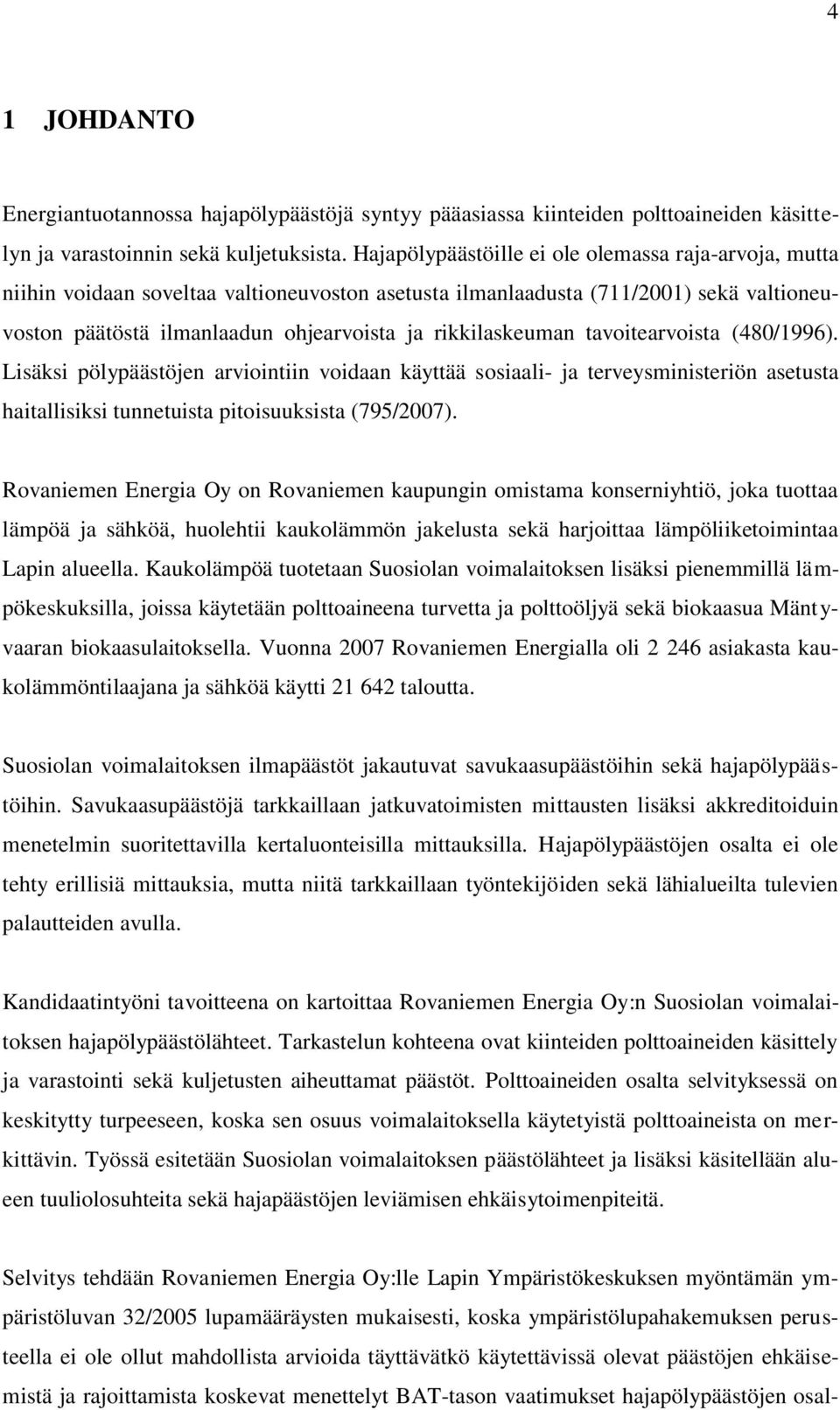 rikkilaskeuman tavoitearvoista (480/1996). Lisäksi pölypäästöjen arviointiin voidaan käyttää sosiaali- ja terveysministeriön asetusta haitallisiksi tunnetuista pitoisuuksista (795/2007).