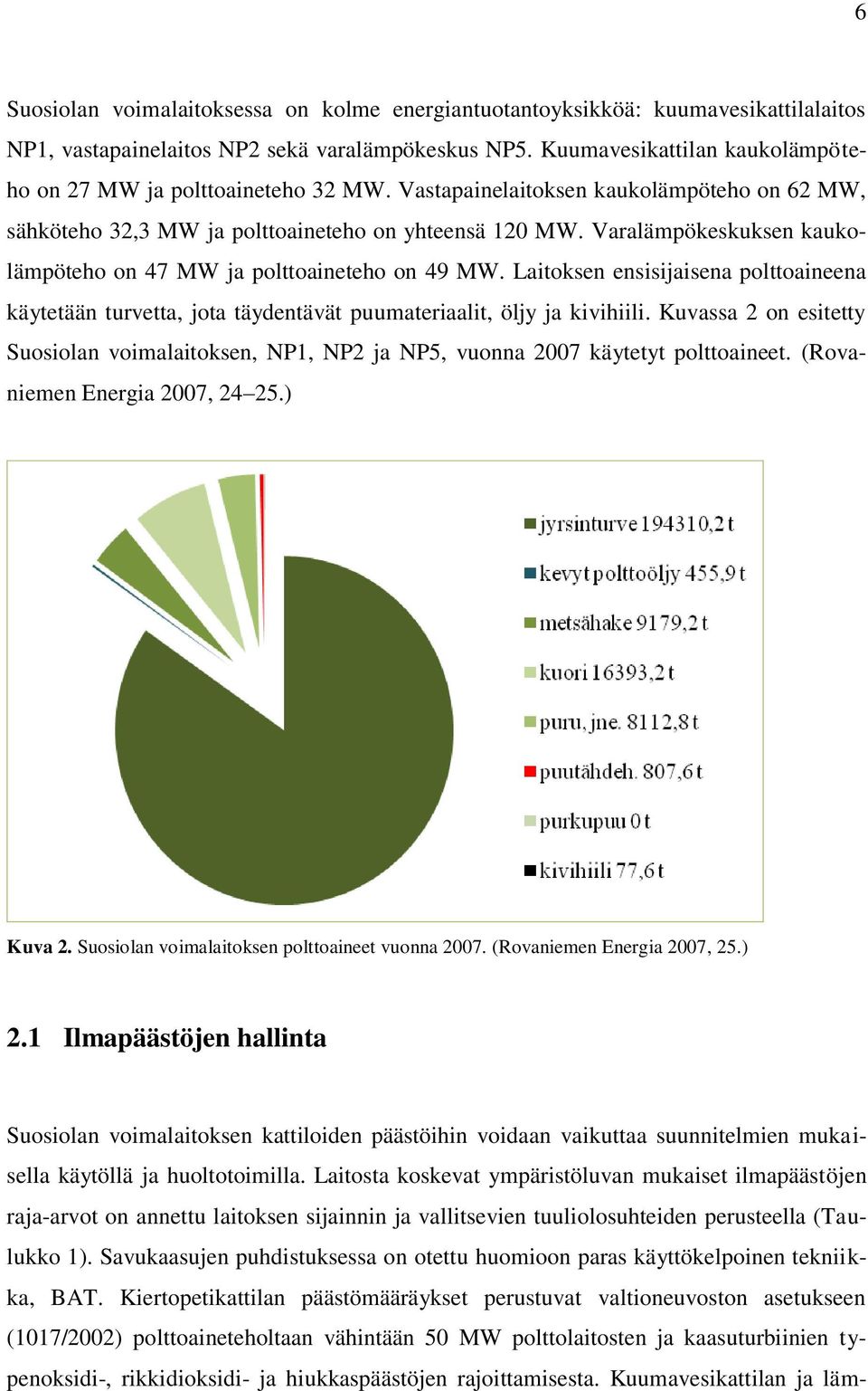 Varalämpökeskuksen kaukolämpöteho on 47 MW ja polttoaineteho on 49 MW. Laitoksen ensisijaisena polttoaineena käytetään turvetta, jota täydentävät puumateriaalit, öljy ja kivihiili.