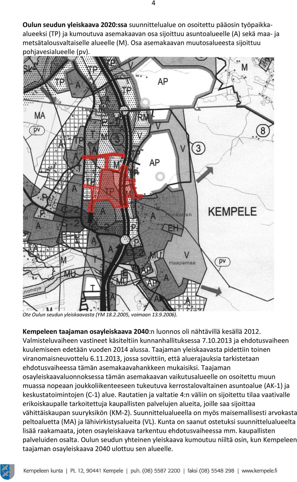 Kempeleen taajaman osayleiskaava 2040:n luonnos oli nähtävillä kesällä 2012. Valmisteluvaiheen vastineet käsiteltiin kunnanhallituksessa 7.10.