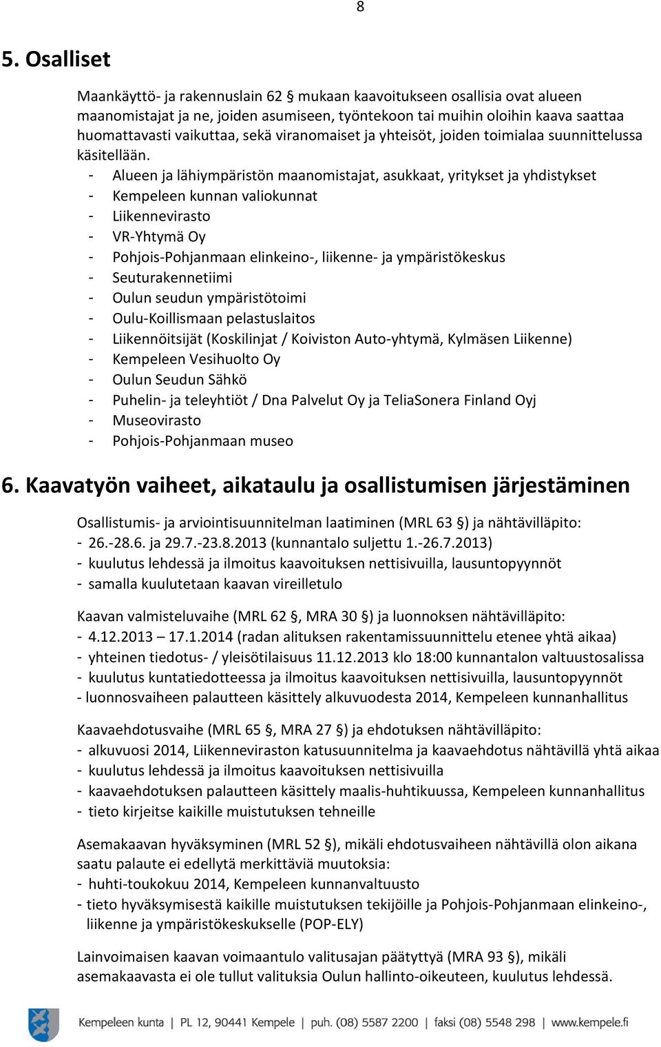 - Alueen ja lähiympäristön maanomistajat, asukkaat, yritykset ja yhdistykset - Kempeleen kunnan valiokunnat - Liikennevirasto - VR-Yhtymä Oy - Pohjois-Pohjanmaan elinkeino-, liikenne- ja