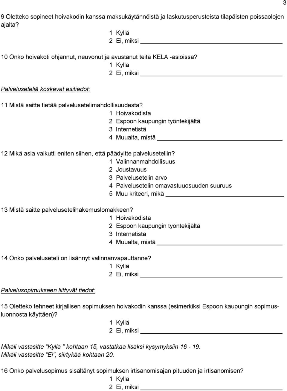 1 Hoivakodista 2 Espoon kaupungin työntekijältä 3 Internetistä 4 Muualta, mistä 12 Mikä asia vaikutti eniten siihen, että päädyitte palveluseteliin?