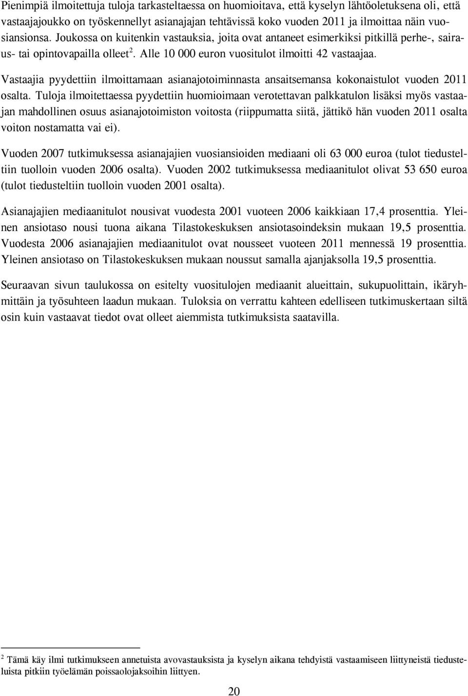 Vastaajia pyydettiin ilmoittamaan asianajotoiminnasta ansaitsemansa kokonaistulot vuoden 2011 osalta.