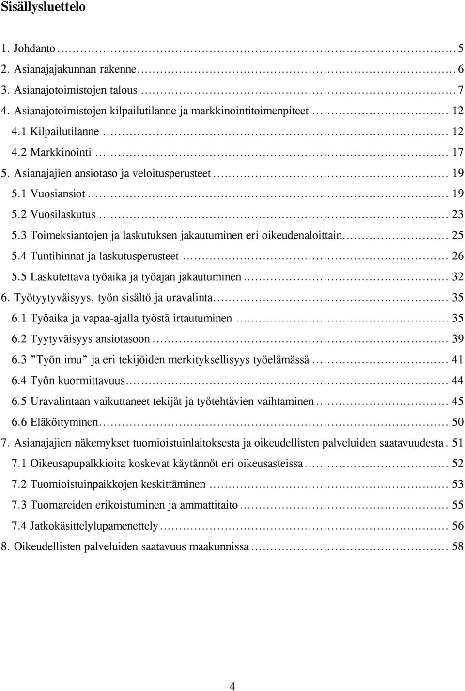 .. 25 5.4 Tuntihinnat ja laskutusperusteet... 26 5.5 Laskutettava työaika ja työajan jakautuminen... 32 6. Työtyytyväisyys, työn sisältö ja uravalinta... 35 6.