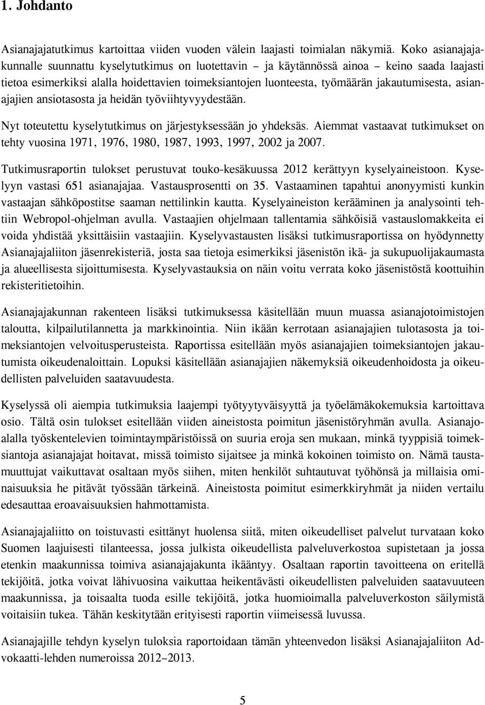 asianajajien ansiotasosta ja heidän työviihtyvyydestään. Nyt toteutettu kyselytutkimus on järjestyksessään jo yhdeksäs.