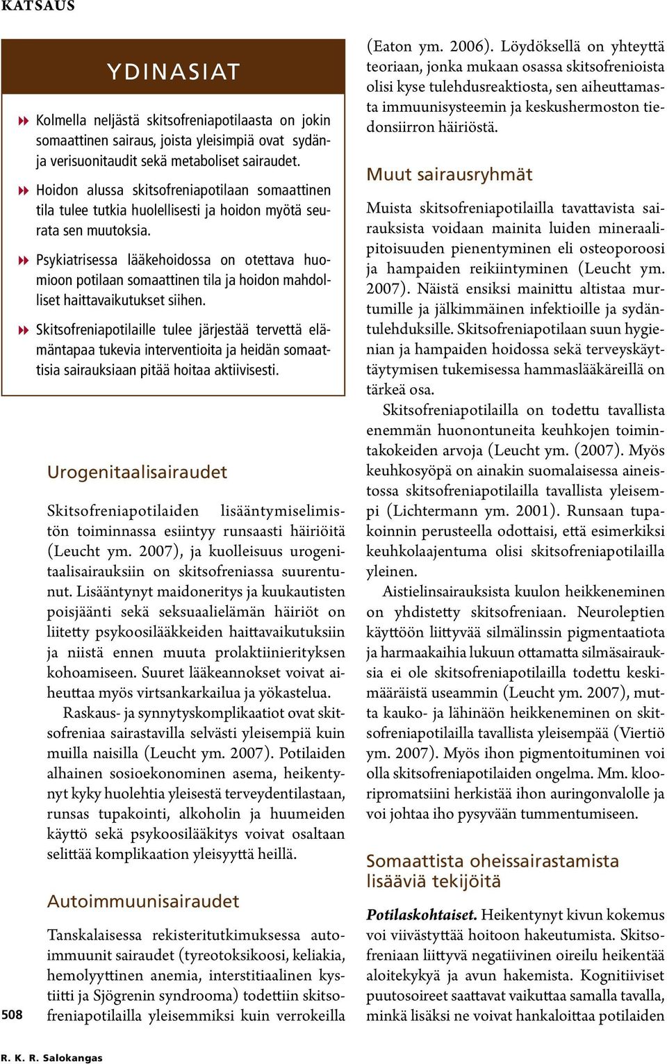 88Psykiatrisessa lääkehoidossa on otettava huomioon potilaan somaattinen tila ja hoidon mahdolliset haittavaikutukset siihen.