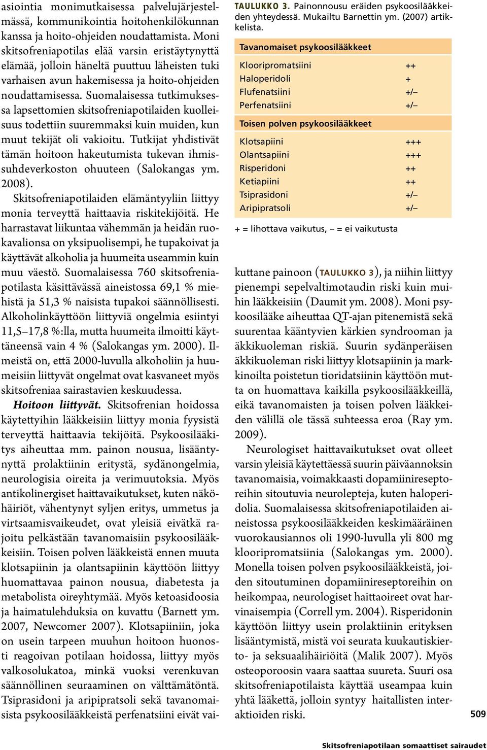 Tsiprasidoni +/ Aripipratsoli +/ + = lihottava vaikutus, = ei vaikutusta asiointia monimutkaisessa palvelujärjestelmässä, kommunikointia hoitohenkilökunnan kanssa ja hoito-ohjeiden noudattamista.