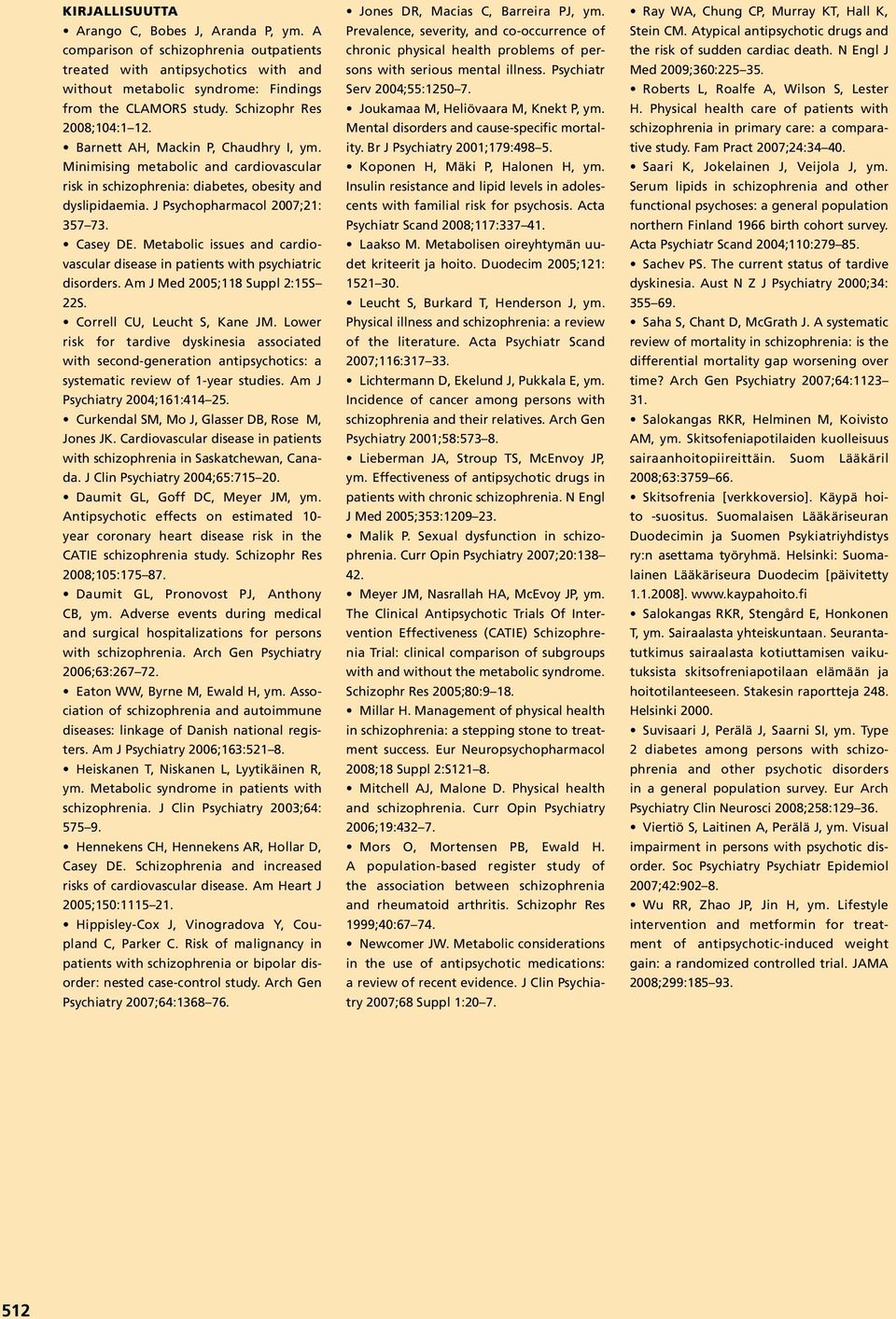 J Psychopharmacol 2007;21: 357 73. Casey DE. Metabolic issues and cardiovascular disease in patients with psychiatric disorders. Am J Med 2005;118 Suppl 2:15S 22S. Correll CU, Leucht S, Kane JM.