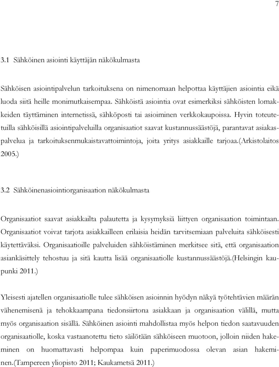 Hyvin toteutetuilla sähköisillä asiointipalveluilla organisaatiot saavat kustannussäästöjä, parantavat asiakaspalvelua ja tarkoituksenmukaistavattoimintoja, joita yritys asiakkaille tarjoaa.