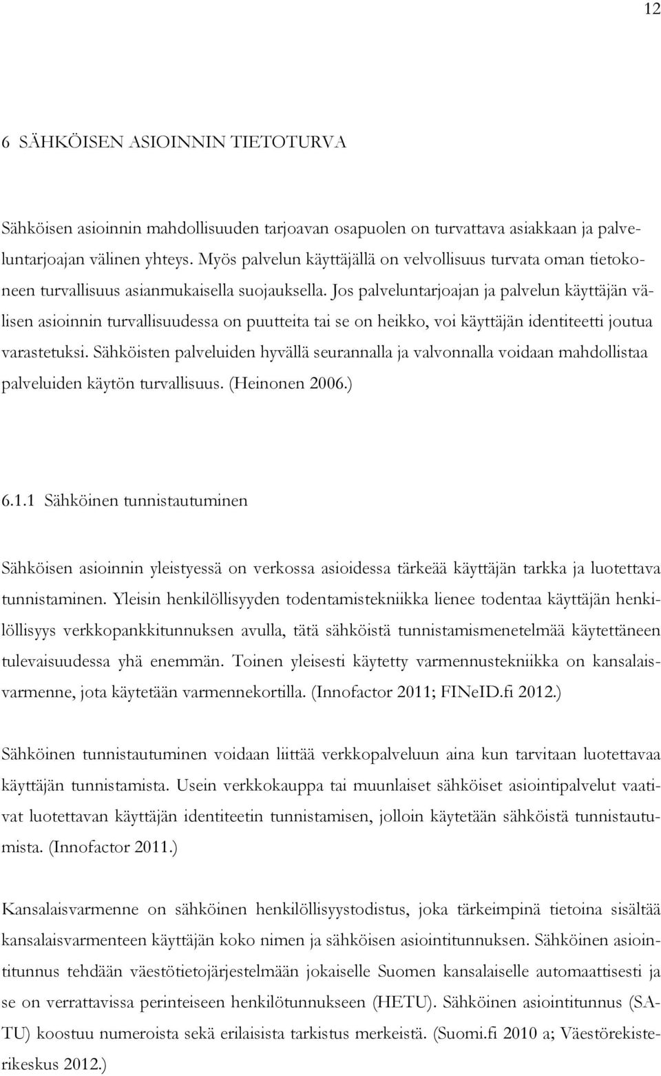 Jos palveluntarjoajan ja palvelun käyttäjän välisen asioinnin turvallisuudessa on puutteita tai se on heikko, voi käyttäjän identiteetti joutua varastetuksi.