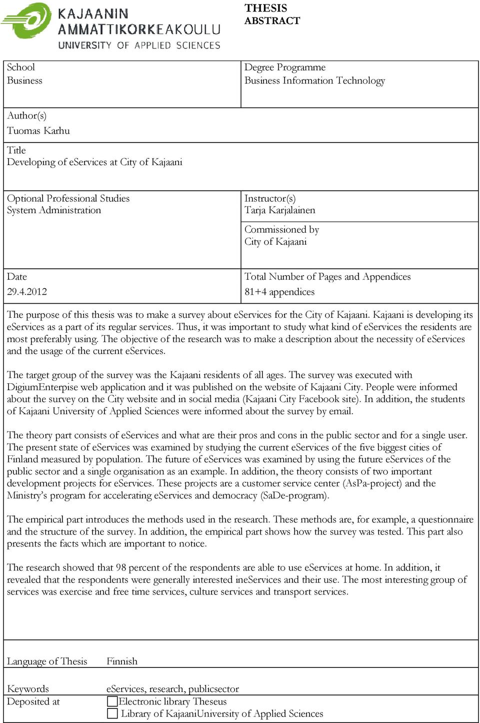 2012 Total Number of Pages and Appendices 81+4 appendices The purpose of this thesis was to make a survey about eservices for the City of Kajaani.
