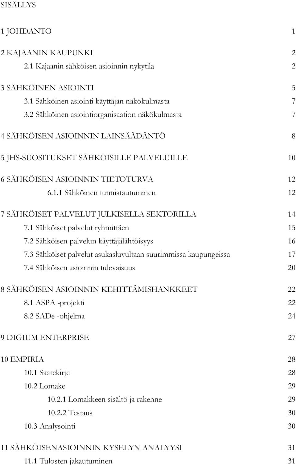 6 SÄHKÖISEN ASIOINNIN TIETOTURVA 12 6.1.1 Sähköinen tunnistautuminen 12 7 SÄHKÖISET PALVELUT JULKISELLA SEKTORILLA 14 7.1 Sähköiset palvelut ryhmittäen 15 7.