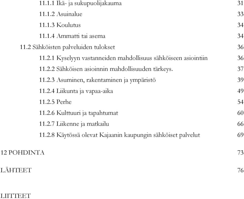 37 11.2.3 Asuminen, rakentaminen ja ympäristö 39 11.2.4 Liikunta ja vapaa-aika 49 11.2.5 Perhe 54 11.2.6 Kulttuuri ja tapahtumat 60 11.