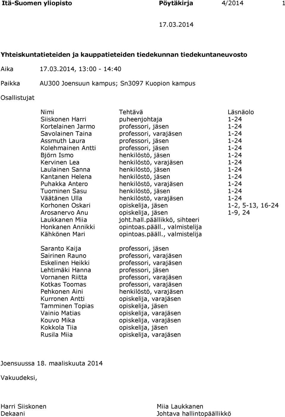 2014, 13:00-14:40 Paikka AU300 Joensuun kampus; Sn3097 Kuopion kampus Osallistujat Nimi Tehtävä Läsnäolo Siiskonen Harri puheenjohtaja 1-24 Kortelainen Jarmo professori, jäsen 1-24 Savolainen Taina