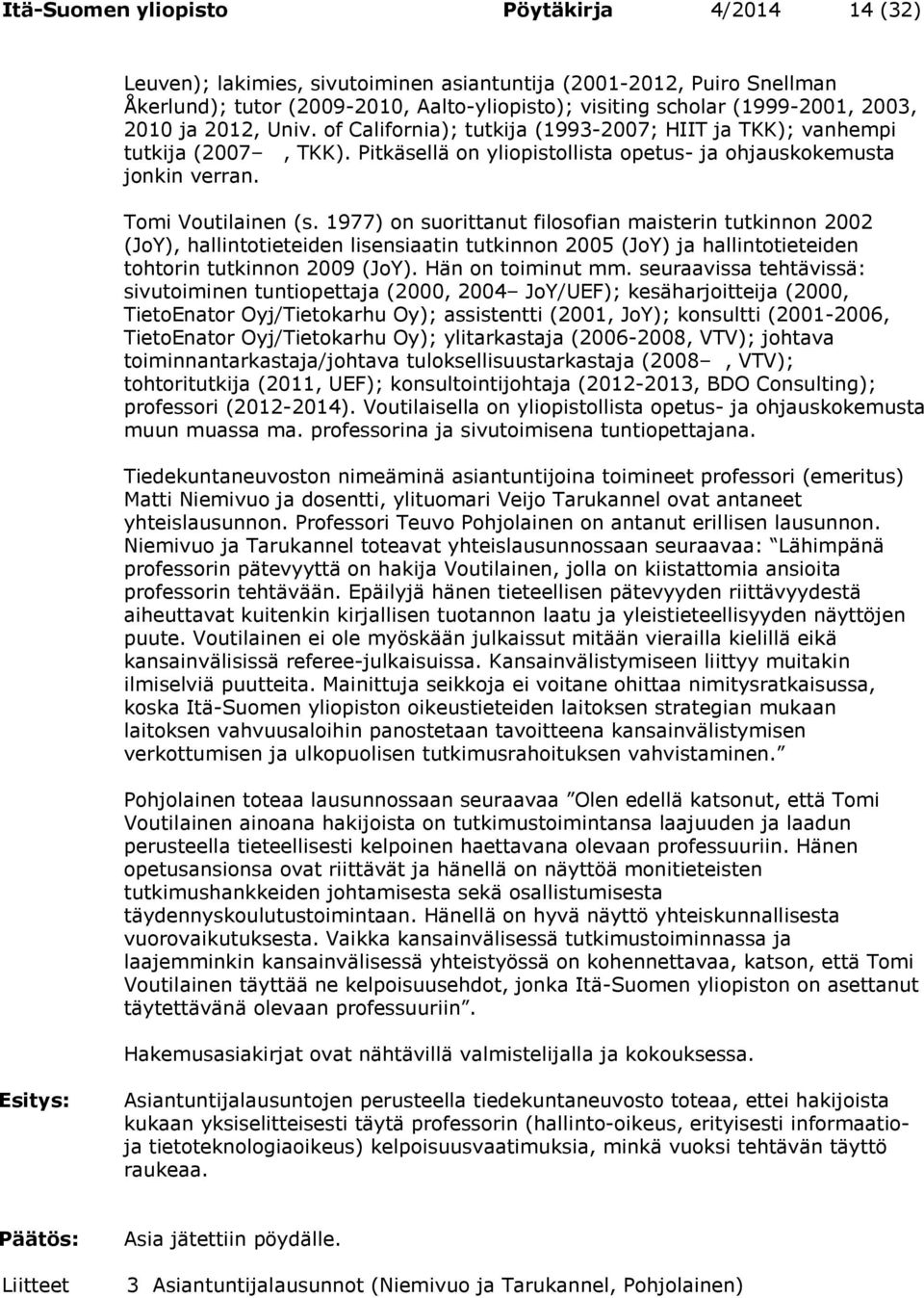 1977) on suorittanut filosofian maisterin tutkinnon 2002 (JoY), hallintotieteiden lisensiaatin tutkinnon 2005 (JoY) ja hallintotieteiden tohtorin tutkinnon 2009 (JoY). Hän on toiminut mm.