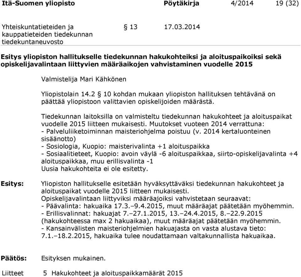 Yliopistolain 14.2 10 kohdan mukaan yliopiston hallituksen tehtävänä on päättää yliopistoon valittavien opiskelijoiden määrästä.