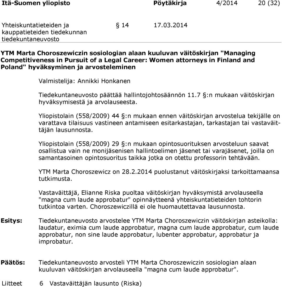 Valmistelija: Annikki Honkanen Tiedekuntaneuvosto päättää hallintojohtosäännön 11.7 :n mukaan väitöskirjan hyväksymisestä ja arvolauseesta.
