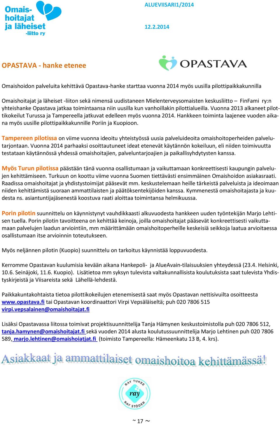 Vuonna 2013 alkaneet pilottikokeilut Turussa ja Tampereella jatkuvat edelleen myös vuonna 2014. Hankkeen toiminta laajenee vuoden aikana myös uusille pilottipaikkakunnille Poriin ja Kuopioon.