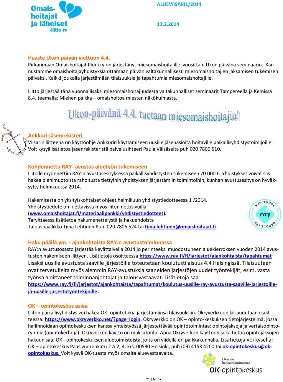 Liitto järjestää tänä vuonna lisäksi miesomaishoitajuudesta valtakunnalliset seminaarit Tampereella ja Kemissä 8.4. teemalla; Miehen paikka omaishoitoa miesten näkökulmasta.