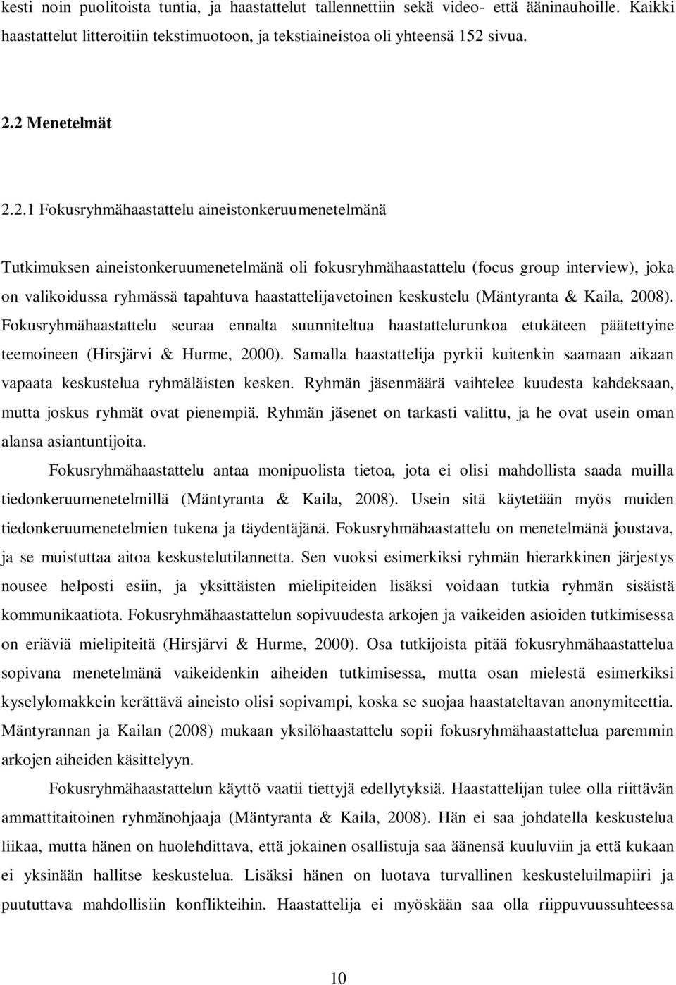 haastattelijavetoinen keskustelu (Mäntyranta & Kaila, 2008). Fokusryhmähaastattelu seuraa ennalta suunniteltua haastattelurunkoa etukäteen päätettyine teemoineen (Hirsjärvi & Hurme, 2000).
