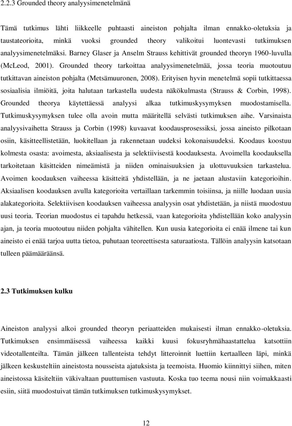 Grounded theory tarkoittaa analyysimenetelmää, jossa teoria muotoutuu tutkittavan aineiston pohjalta (Metsämuuronen, 2008).