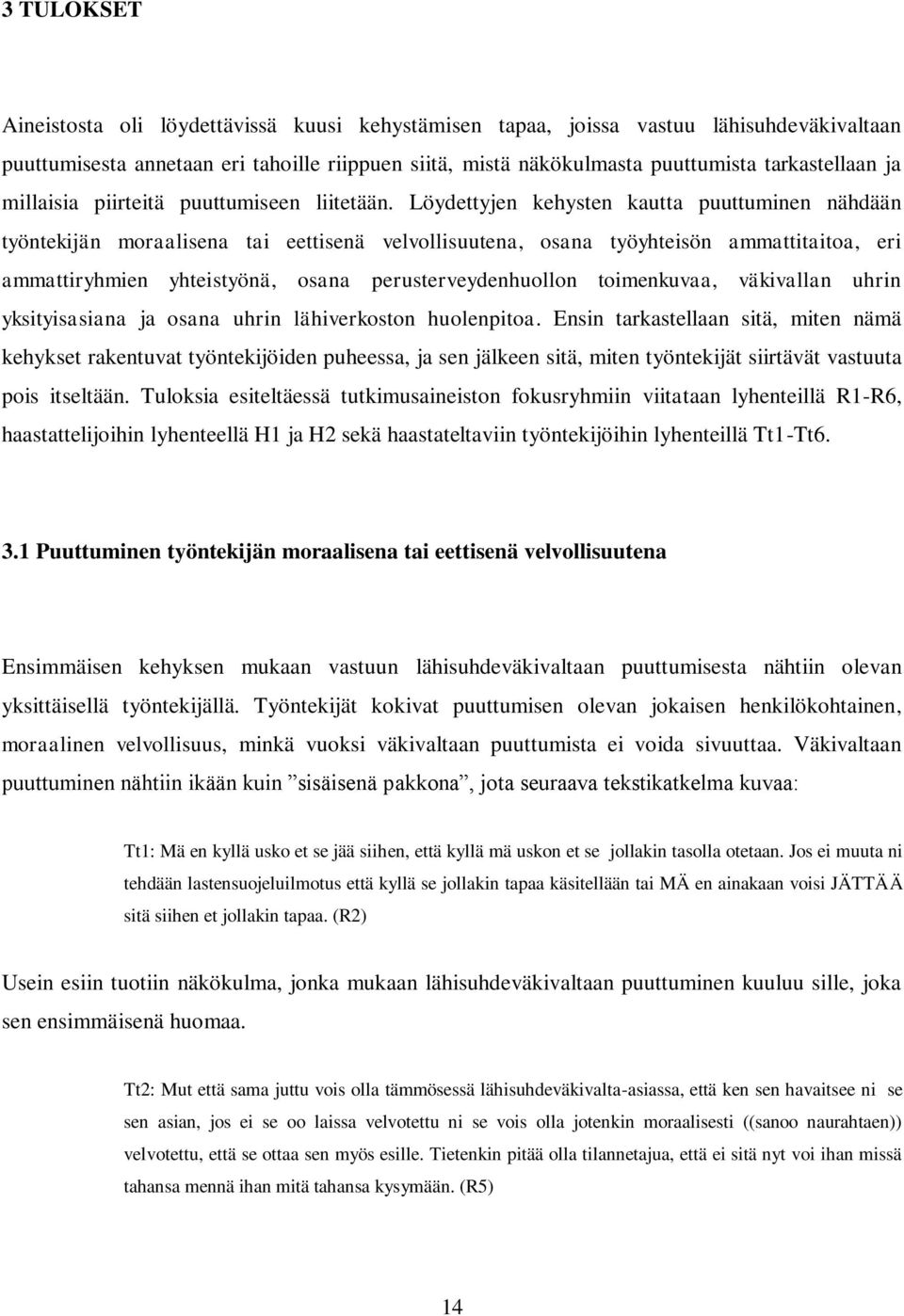 Löydettyjen kehysten kautta puuttuminen nähdään työntekijän moraalisena tai eettisenä velvollisuutena, osana työyhteisön ammattitaitoa, eri ammattiryhmien yhteistyönä, osana perusterveydenhuollon