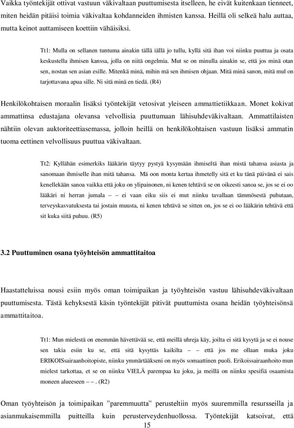 Tt1: Mulla on sellanen tuntuma ainakin tällä iällä jo tullu, kyllä sitä ihan voi niinku puuttua ja osata keskustella ihmisen kanssa, jolla on niitä ongelmia.