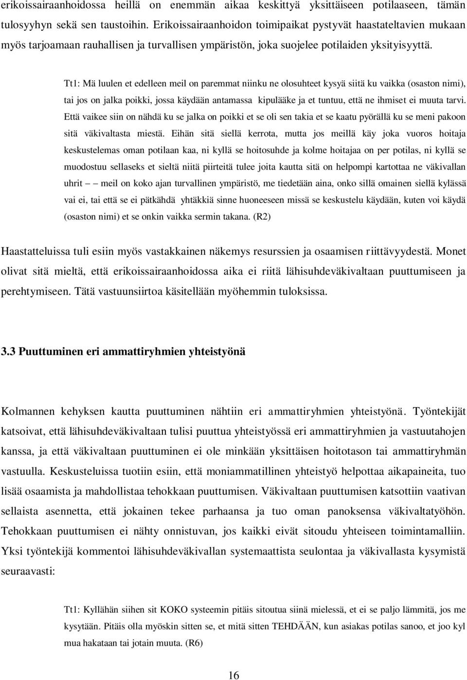 Tt1: Mä luulen et edelleen meil on paremmat niinku ne olosuhteet kysyä siitä ku vaikka (osaston nimi), tai jos on jalka poikki, jossa käydään antamassa kipulääke ja et tuntuu, että ne ihmiset ei