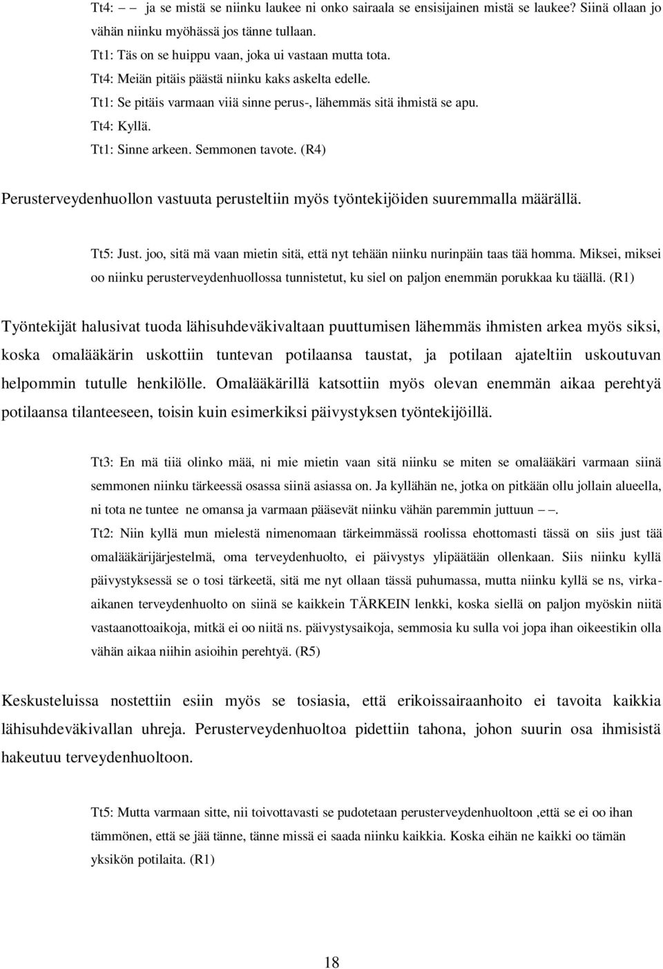 (R4) Perusterveydenhuollon vastuuta perusteltiin myös työntekijöiden suuremmalla määrällä. Tt5: Just. joo, sitä mä vaan mietin sitä, että nyt tehään niinku nurinpäin taas tää homma.