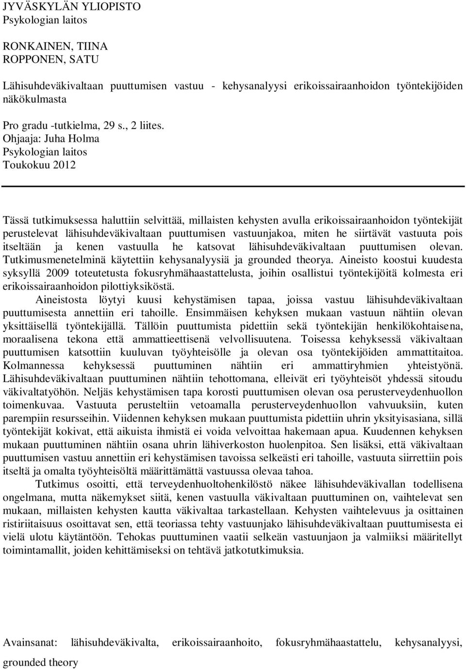 Ohjaaja: Juha Holma Psykologian laitos Toukokuu 2012 Tässä tutkimuksessa haluttiin selvittää, millaisten kehysten avulla erikoissairaanhoidon työntekijät perustelevat lähisuhdeväkivaltaan puuttumisen