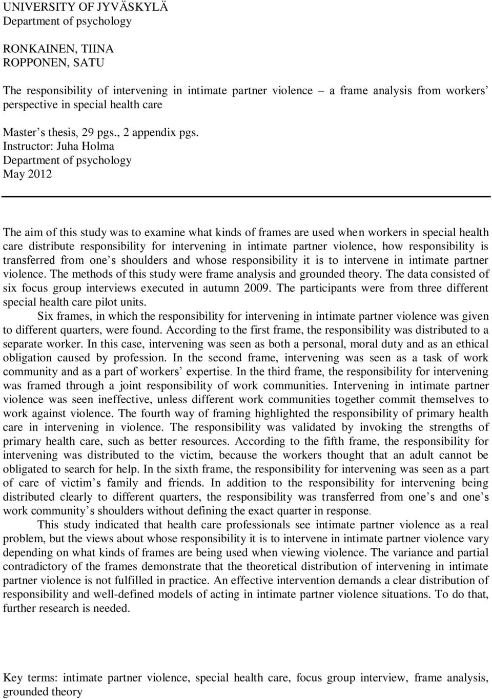 Instructor: Juha Holma Department of psychology May 2012 The aim of this study was to examine what kinds of frames are used when workers in special health care distribute responsibility for