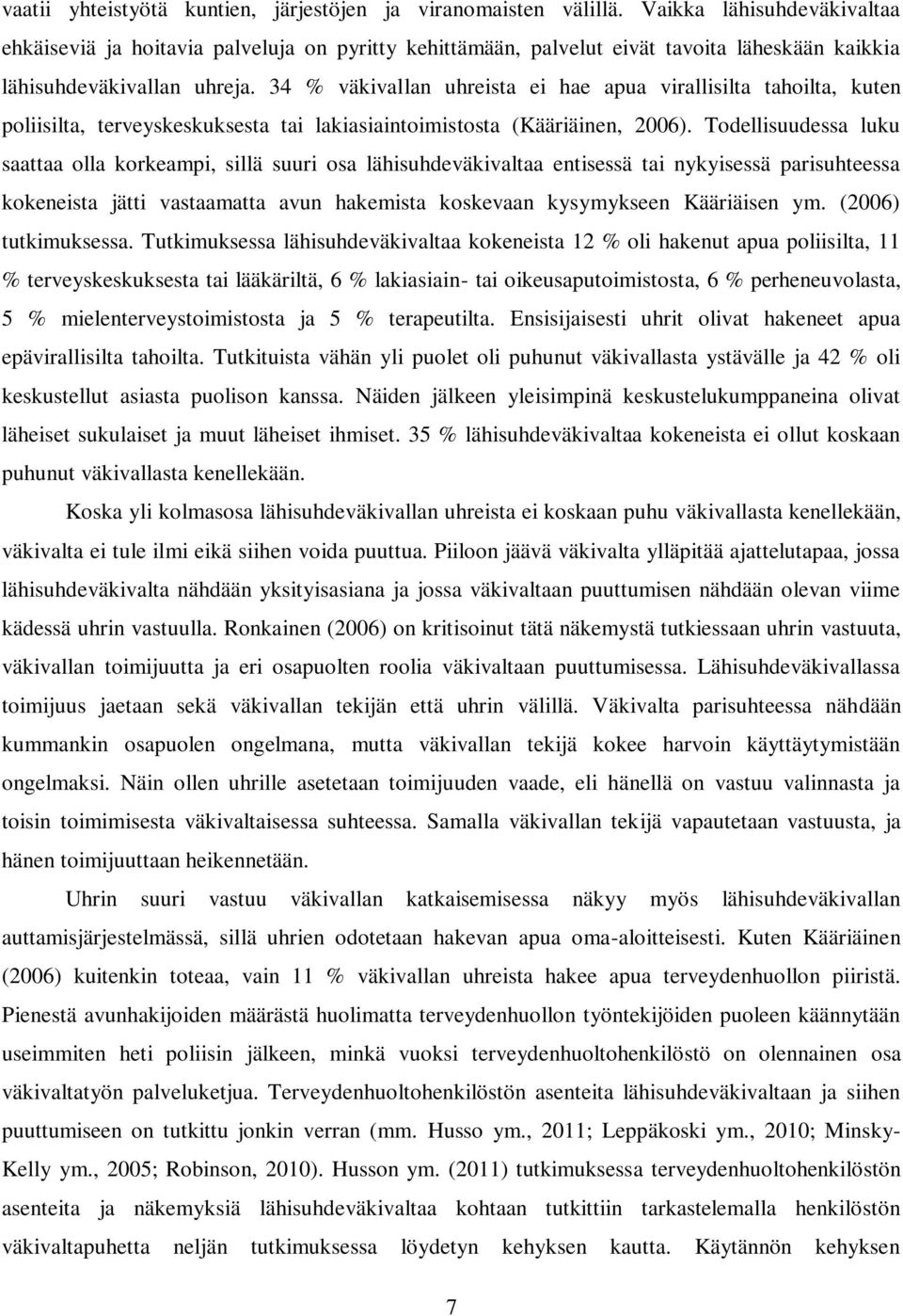 34 % väkivallan uhreista ei hae apua virallisilta tahoilta, kuten poliisilta, terveyskeskuksesta tai lakiasiaintoimistosta (Kääriäinen, 2006).