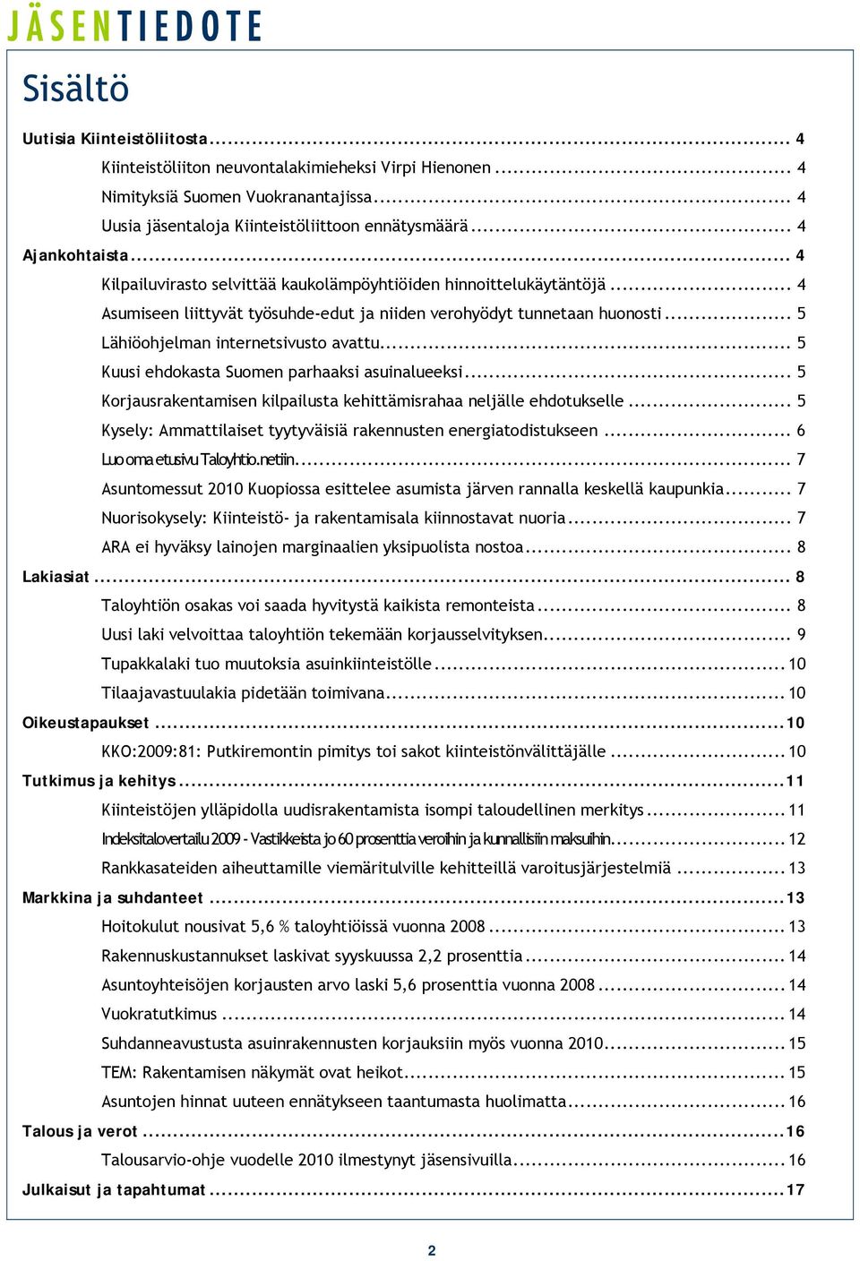 .. 5 Lähiöohjelman internetsivusto avattu... 5 Kuusi ehdokasta Suomen parhaaksi asuinalueeksi... 5 Korjausrakentamisen kilpailusta kehittämisrahaa neljälle ehdotukselle.