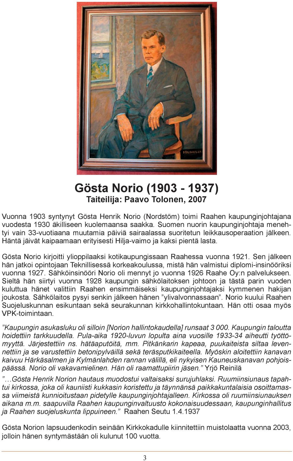 Gösta Norio kirjoitti ylioppilaaksi kotikaupungissaan Raahessa vuonna 1921. Sen jälkeen hän jatkoi opintojaan Teknillisessä korkeakoulussa, mistä hän valmistui diplomi-insinööriksi vuonna 1927.