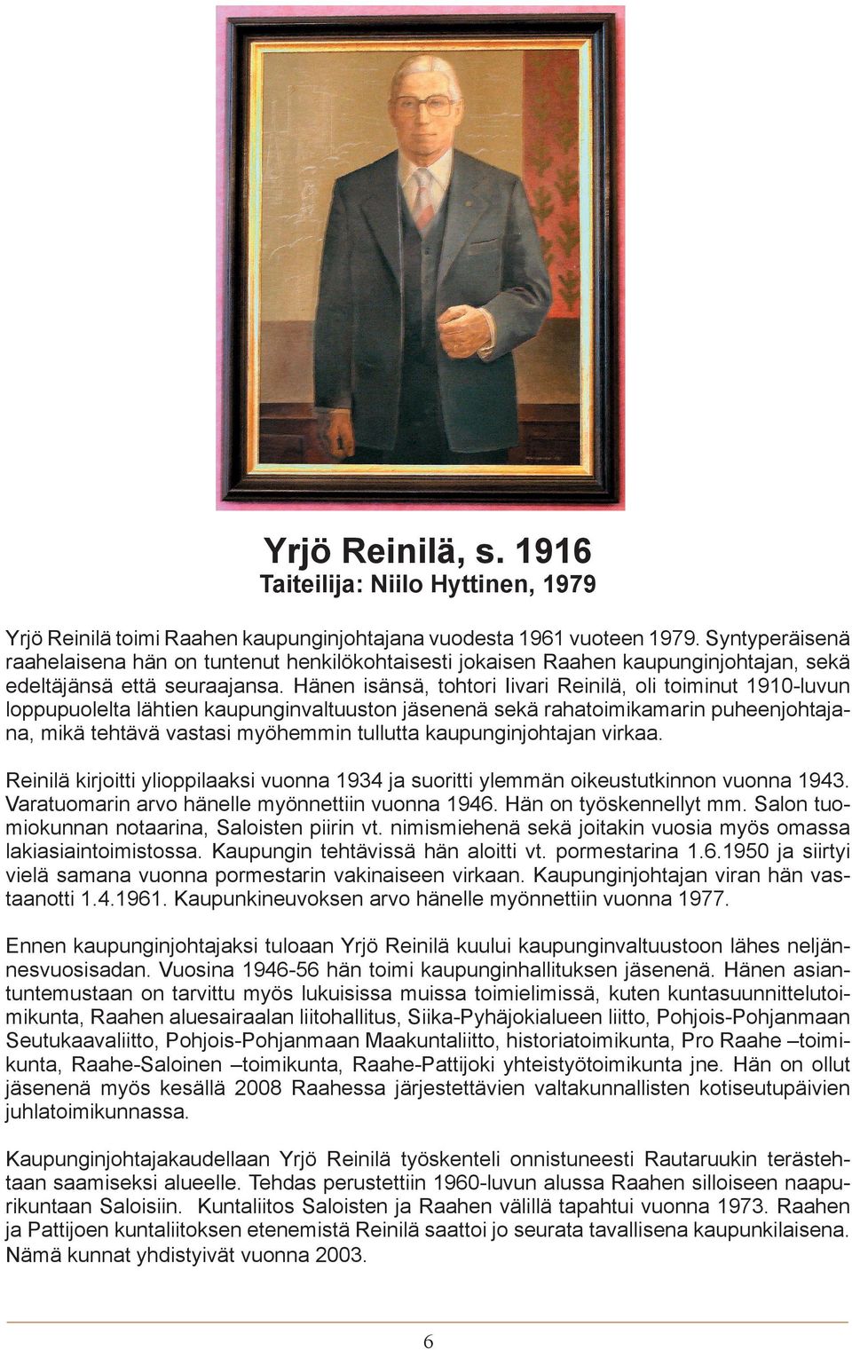 Hänen isänsä, tohtori Iivari Reinilä, oli toiminut 1910-luvun loppupuolelta lähtien kaupunginvaltuuston jäsenenä sekä rahatoimikamarin puheenjohtajana, mikä tehtävä vastasi myöhemmin tullutta