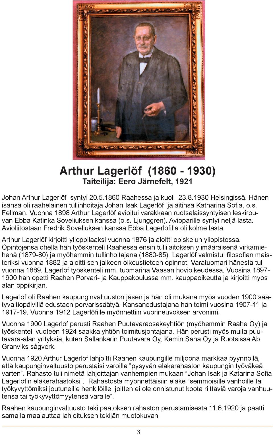 Vuonna 1898 Arthur Lagerlöf avioitui varakkaan ruotsalaissyntyisen leskirouvan Ebba Katinka Soveliuksen kanssa (o.s. Ljunggren). Avioparille syntyi neljä lasta.