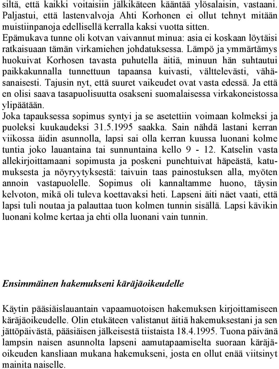 Lämpö ja ymmärtämys huokuivat Korhosen tavasta puhutella äitiä, minuun hän suhtautui paikkakunnalla tunnettuun tapaansa kuivasti, välttelevästi, vähäsanaisesti.