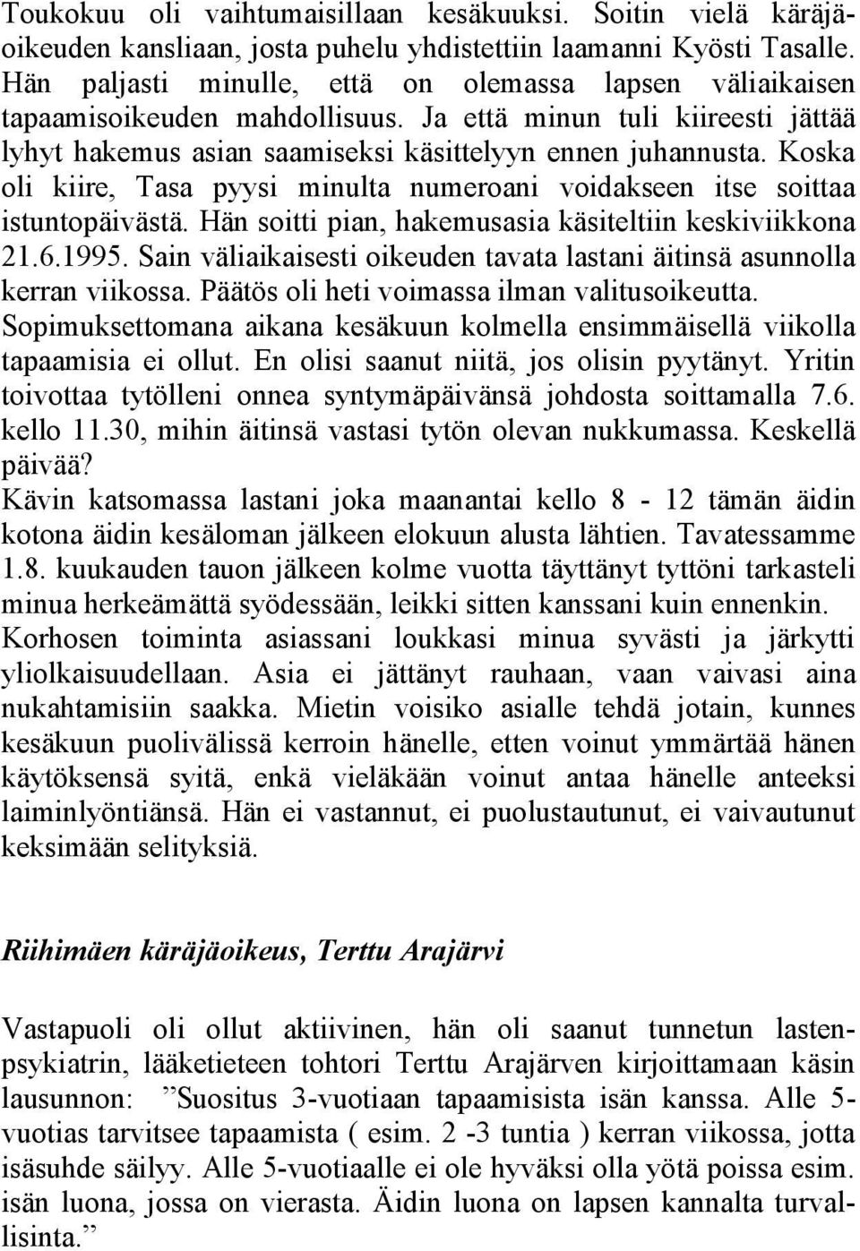 Koska oli kiire, Tasa pyysi minulta numeroani voidakseen itse soittaa istuntopäivästä. Hän soitti pian, hakemusasia käsiteltiin keskiviikkona 21.6.1995.