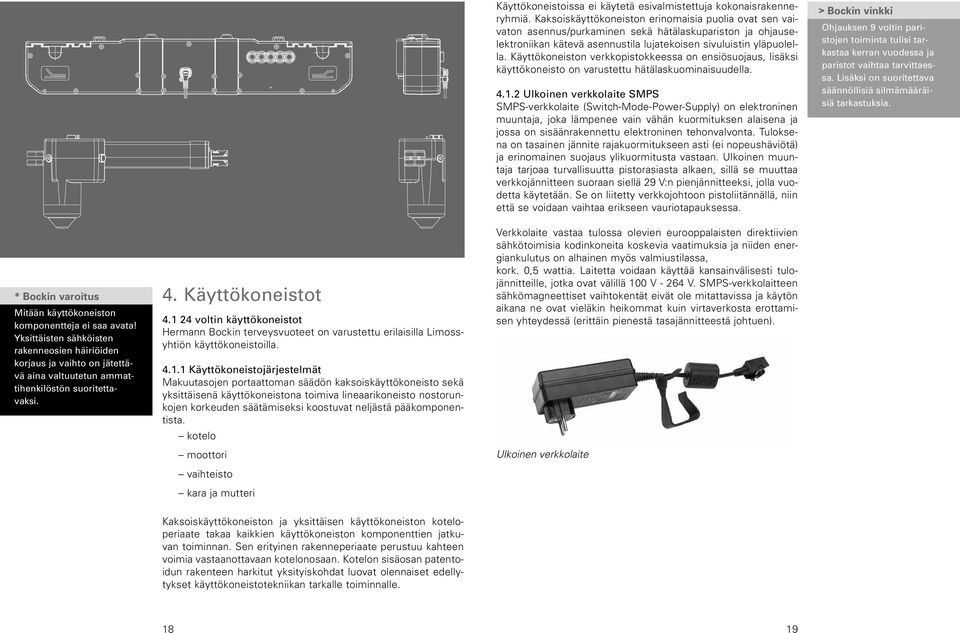 Käyttökoneiston verkkopistokkeessa on ensiösuojaus, lisäksi käyttökoneisto on varustettu hätälaskuominaisuudella. 4.1.