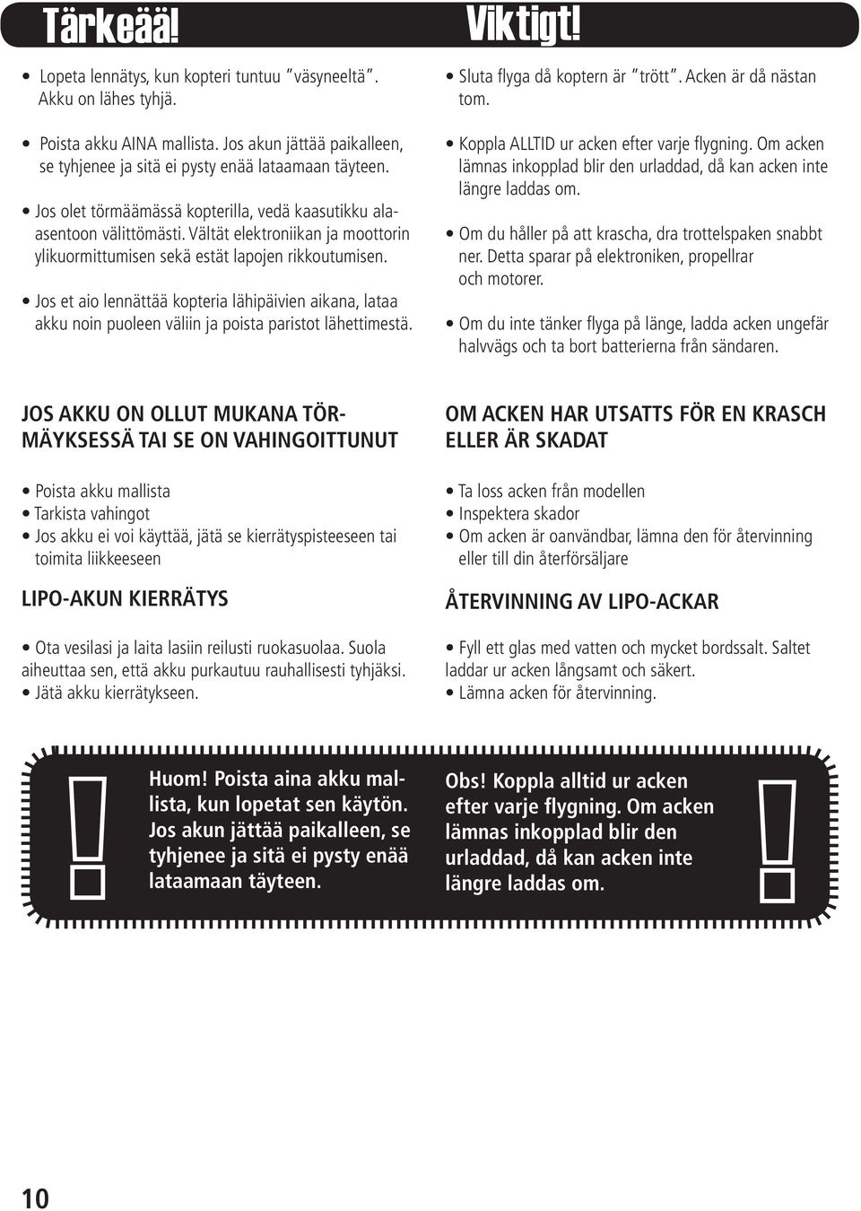 Jos et aio lennättää kopteria lähipäivien aikana, lataa akku noin puoleen väliin ja poista paristot lähettimestä. Viktigt! Sluta flyga då koptern är trött. Acken är då nästan tom.