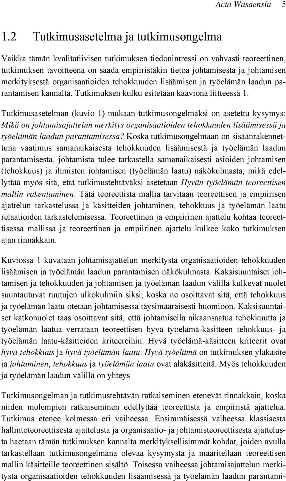 johtamisen merkityksestä organisaatioiden tehokkuuden lisäämisen ja työelämän laadun parantamisen kannalta. Tutkimuksen kulku esitetään kaaviona liitteessä 1.