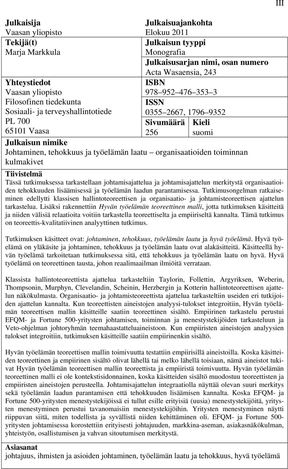 laatu organisaatioiden toiminnan kulmakivet Tiivistelmä Tässä tutkimuksessa tarkastellaan johtamisajattelua ja johtamisajattelun merkitystä organisaatioiden tehokkuuden lisäämisessä ja työelämän