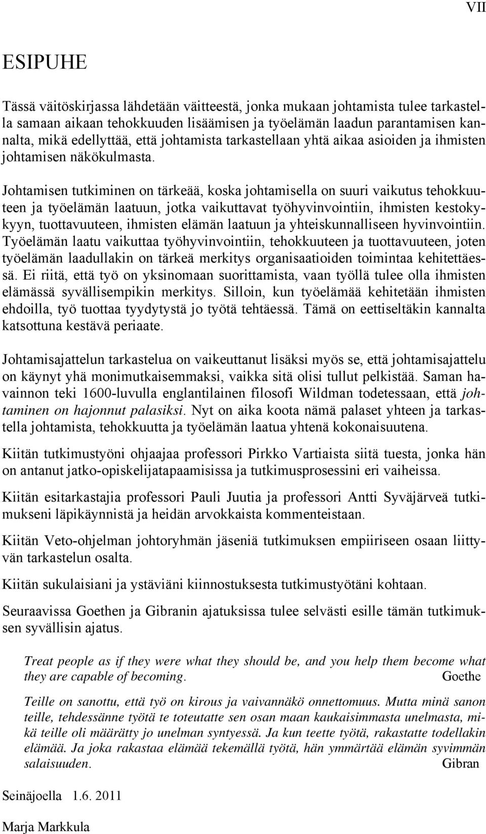 Johtamisen tutkiminen on tärkeää, koska johtamisella on suuri vaikutus tehokkuuteen ja työelämän laatuun, jotka vaikuttavat työhyvinvointiin, ihmisten kestokykyyn, tuottavuuteen, ihmisten elämän