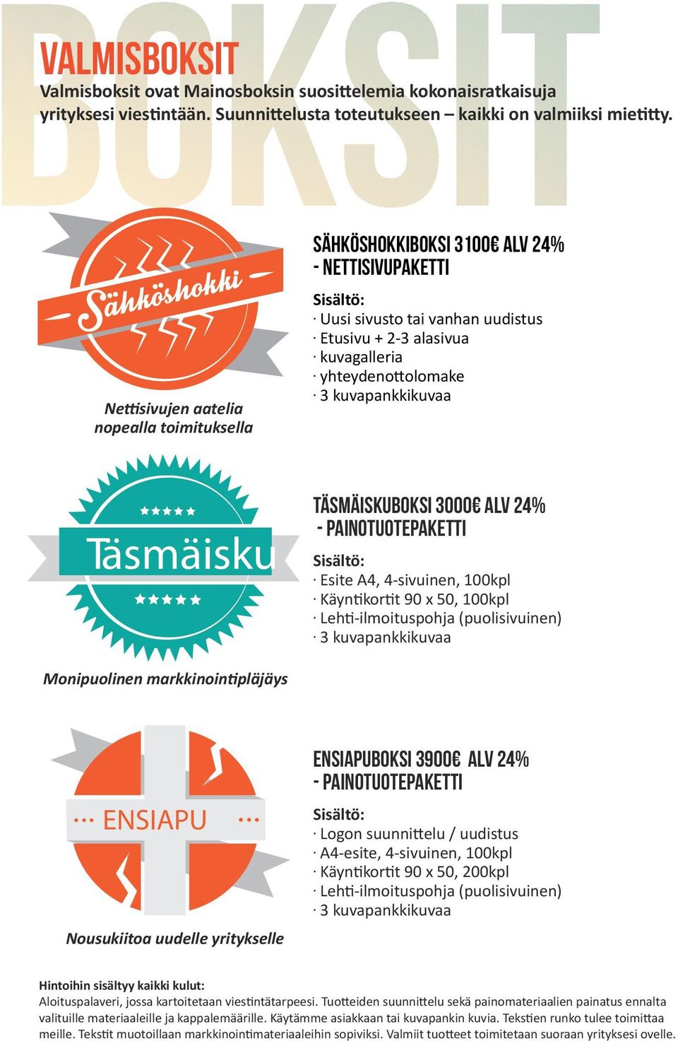 3 kuvapankkikuvaa Täsmäisku TÄSMÄISKUBOKSI 3000 alv 24% - PAINOTUOTEPAKETTI Sisältö:. Esite A4, 4-sivuinen, 00kpl. Käyntikortit 90 x 50, 00kpl. Lehti-ilmoituspohja (puolisivuinen).